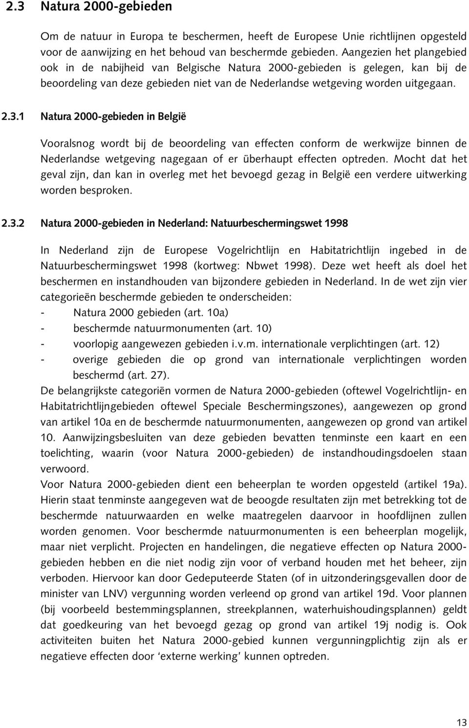 1 Natura 2000-gebieden in België Vooralsnog wordt bij de beoordeling van effecten conform de werkwijze binnen de Nederlandse wetgeving nagegaan of er überhaupt effecten optreden.