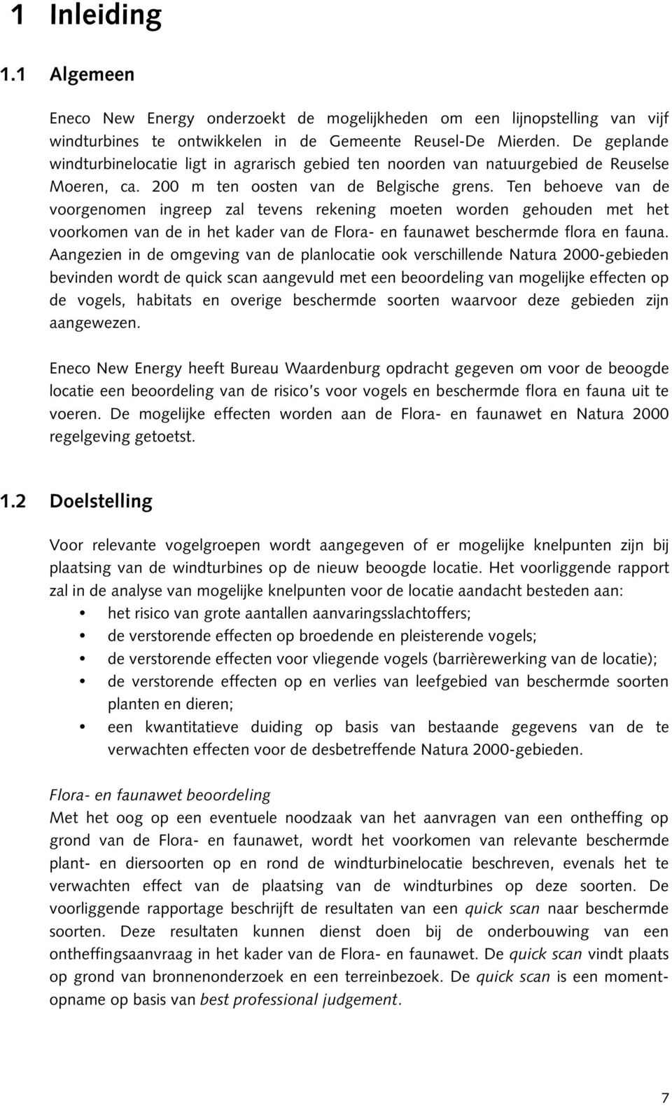 Ten behoeve van de voorgenomen ingreep zal tevens rekening moeten worden gehouden met het voorkomen van de in het kader van de Flora- en faunawet beschermde flora en fauna.