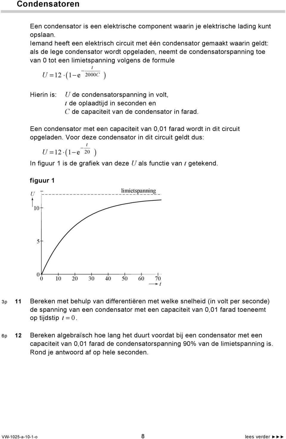 t U = 12 1 e 2000C ( ) Hierin is: U de condensatorspanning in volt, t de oplaadtijd in seconden en C de capaciteit van de condensator in farad.