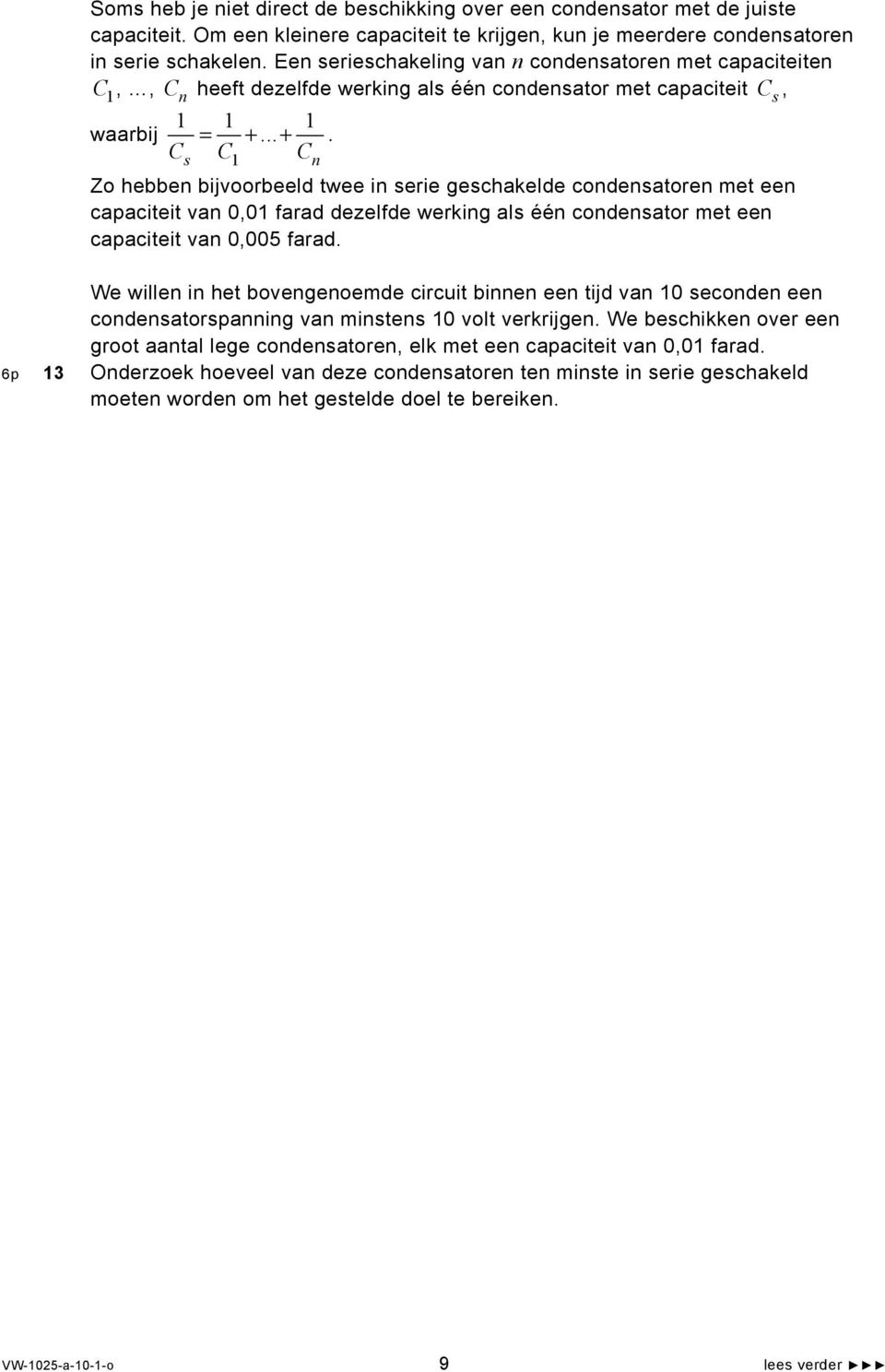 n Zo hebben bijvoorbeeld twee in serie geschakelde condensatoren met een capaciteit van 0,01 farad dezelfde werking als één condensator met een capaciteit van 0,005 farad.