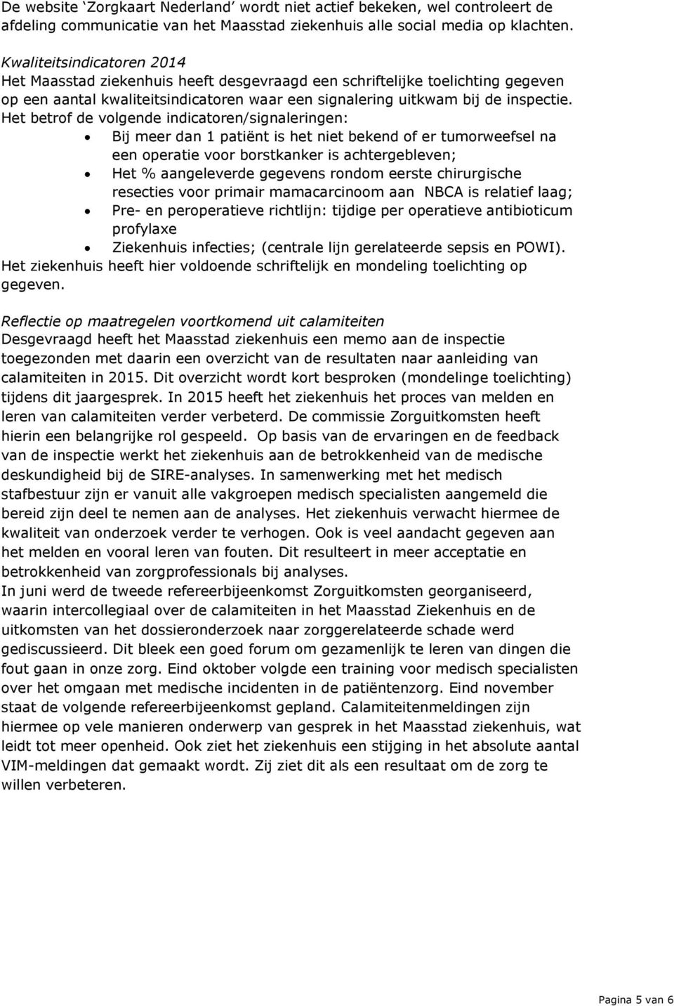 Het betrof de volgende indicatoren/signaleringen: Bij meer dan 1 patiënt is het niet bekend of er tumorweefsel na een operatie voor borstkanker is achtergebleven; Het % aangeleverde gegevens rondom