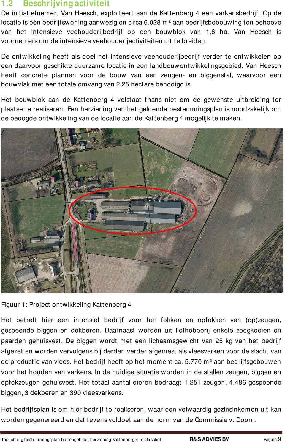 De ontwikkeling heeft als doel het intensieve veehouderijbedrijf verder te ontwikkelen op een daarvoor geschikte duurzame locatie in een landbouwontwikkelingsgebied.