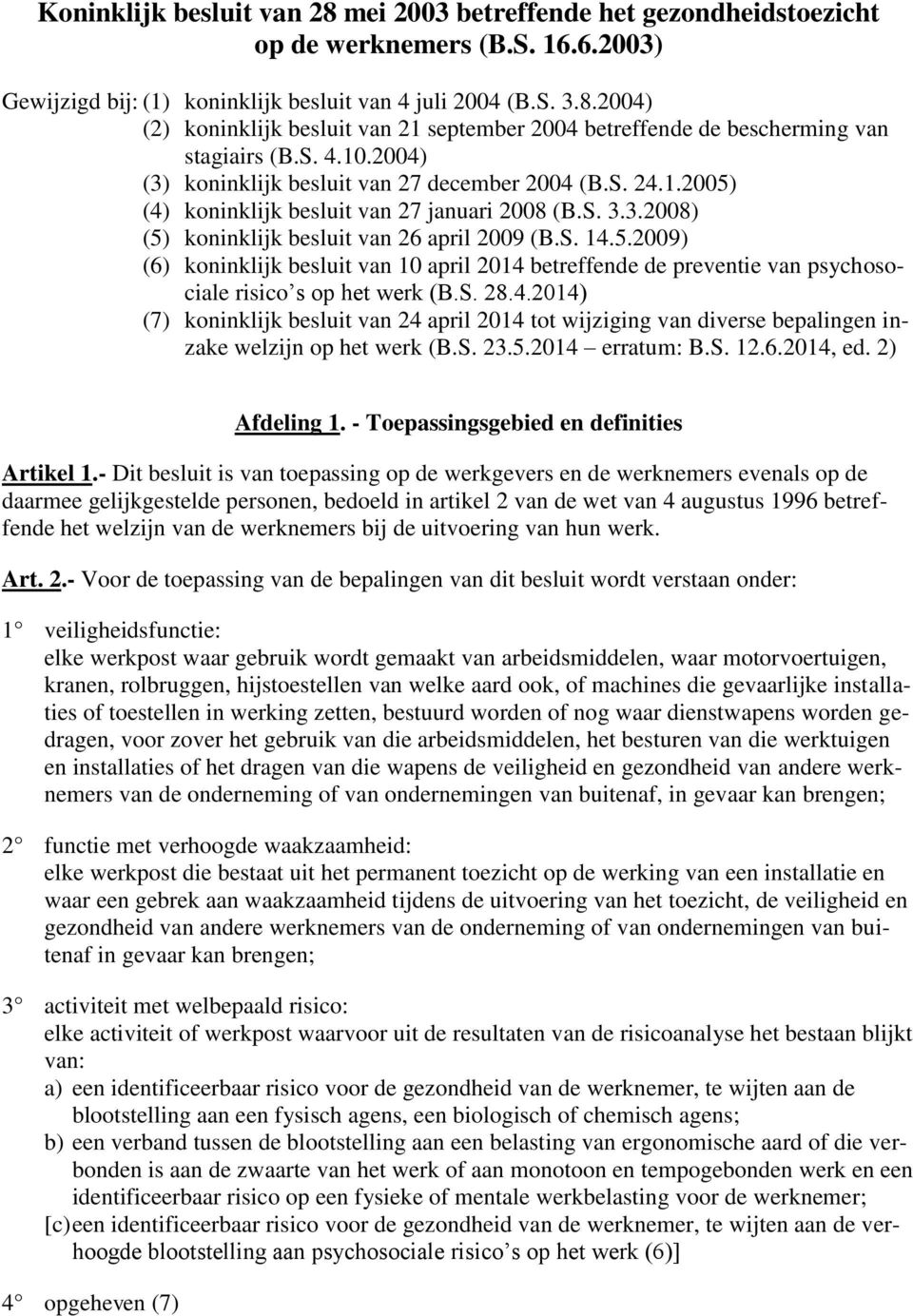 S. 28.4.2014) (7) koninklijk besluit van 24 april 2014 tot wijziging van diverse bepalingen inzake welzijn op het werk (B.S. 23.5.2014 erratum: B.S. 12.6.2014, ed. 2) Afdeling 1.