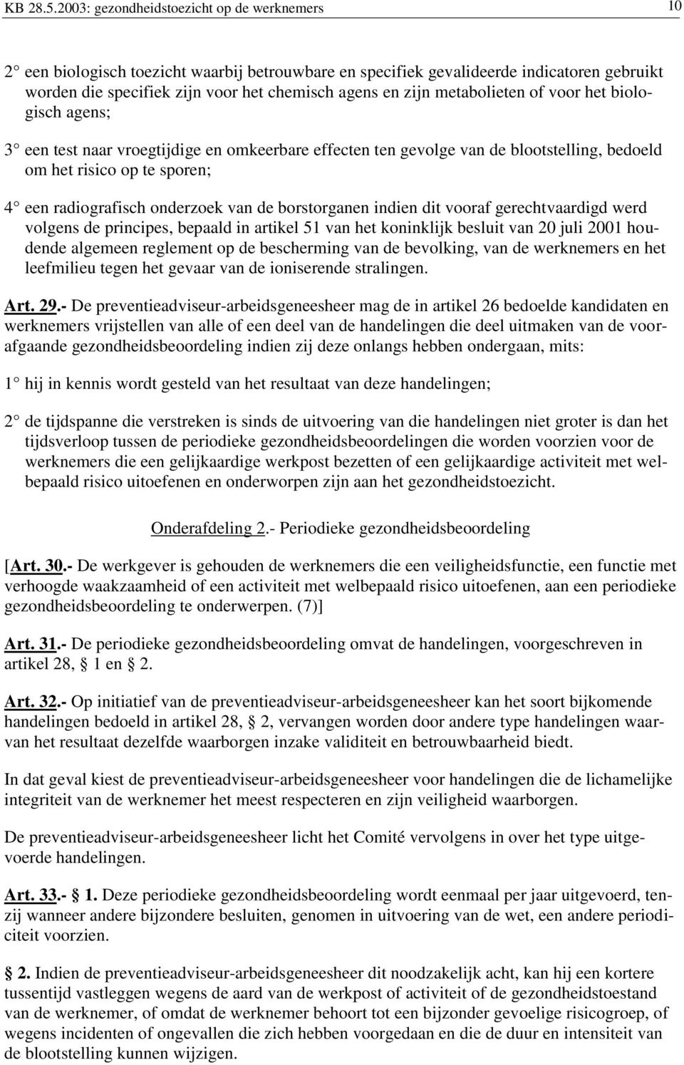 metabolieten of voor het biologisch agens; 3 een test naar vroegtijdige en omkeerbare effecten ten gevolge van de blootstelling, bedoeld om het risico op te sporen; 4 een radiografisch onderzoek van