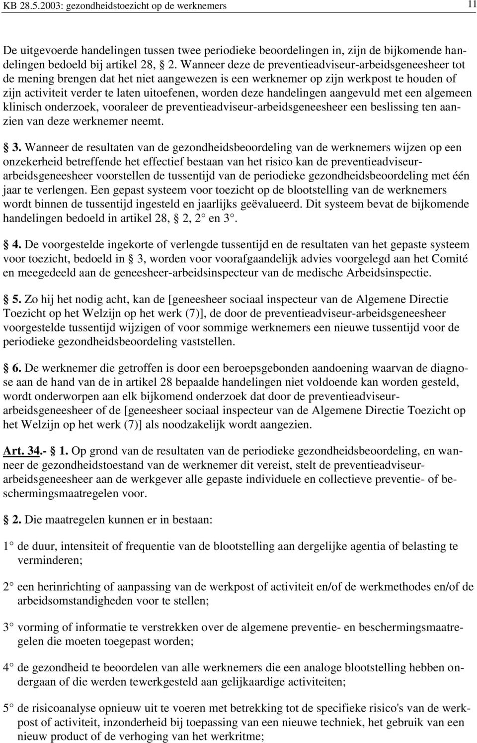 deze handelingen aangevuld met een algemeen klinisch onderzoek, vooraleer de preventieadviseur-arbeidsgeneesheer een beslissing ten aanzien van deze werknemer neemt. 3.