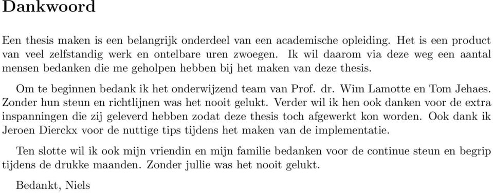 Zonder hun steun en richtlijnen was het nooit gelukt. Verder wil ik hen ook danken voor de extra inspanningen die zij geleverd hebben zodat deze thesis toch afgewerkt kon worden.