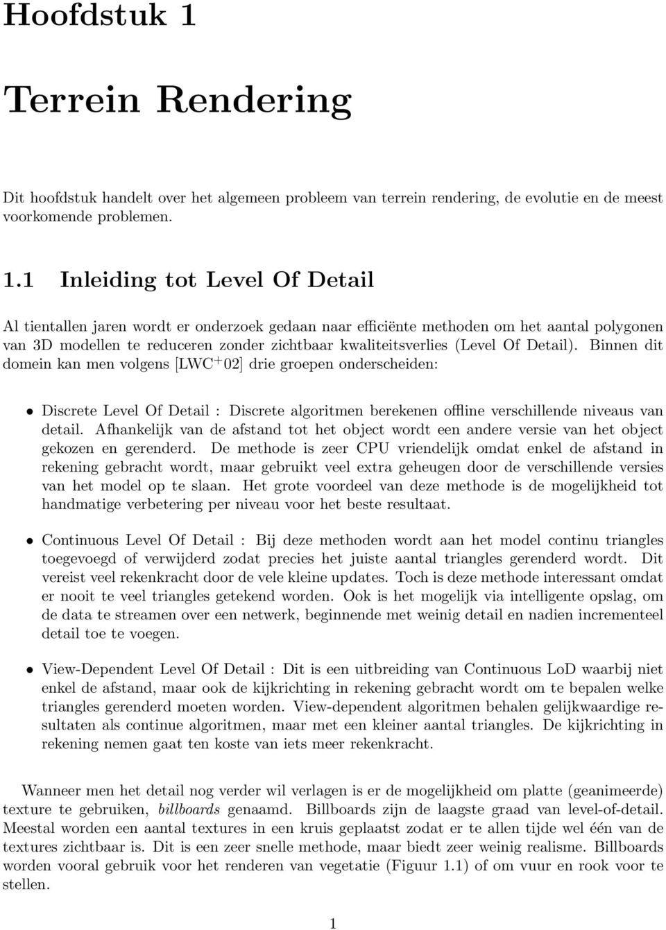 1 Inleiding tot Level Of Detail Al tientallen jaren wordt er onderzoek gedaan naar efficiënte methoden om het aantal polygonen van 3D modellen te reduceren zonder zichtbaar kwaliteitsverlies (Level