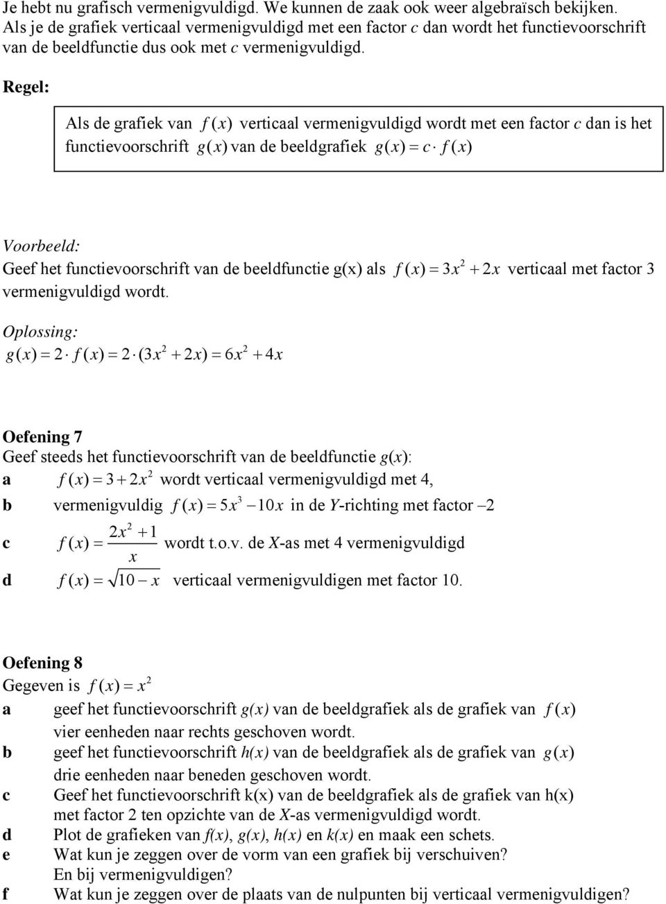 Regel: Als de grafiek van f ( x ) verticaal vermenigvuldigd wordt met een factor c dan is het functievoorschrift gxvan ( ) de eeldgrafiek gx ( ) c f( x) Vooreeld: Geef het functievoorschrift van de