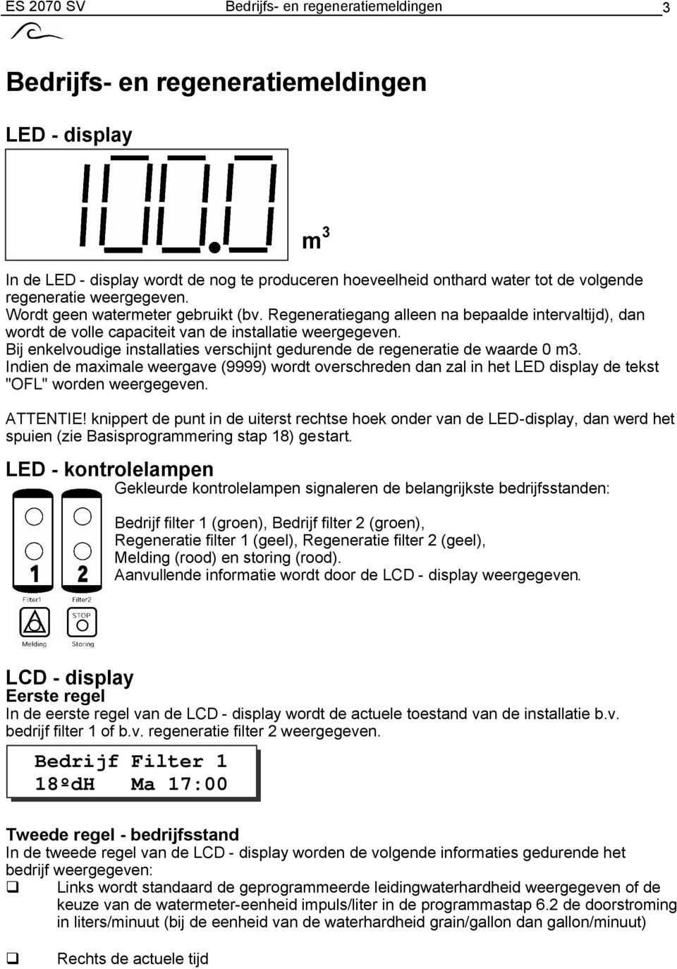 Bij enkelvoudige installaties verschijnt gedurende de regeneratie de waarde 0 m3. Indien de maximale weergave (9999) wordt overschreden dan zal in het LED display de tekst "OFL" worden weergegeven.