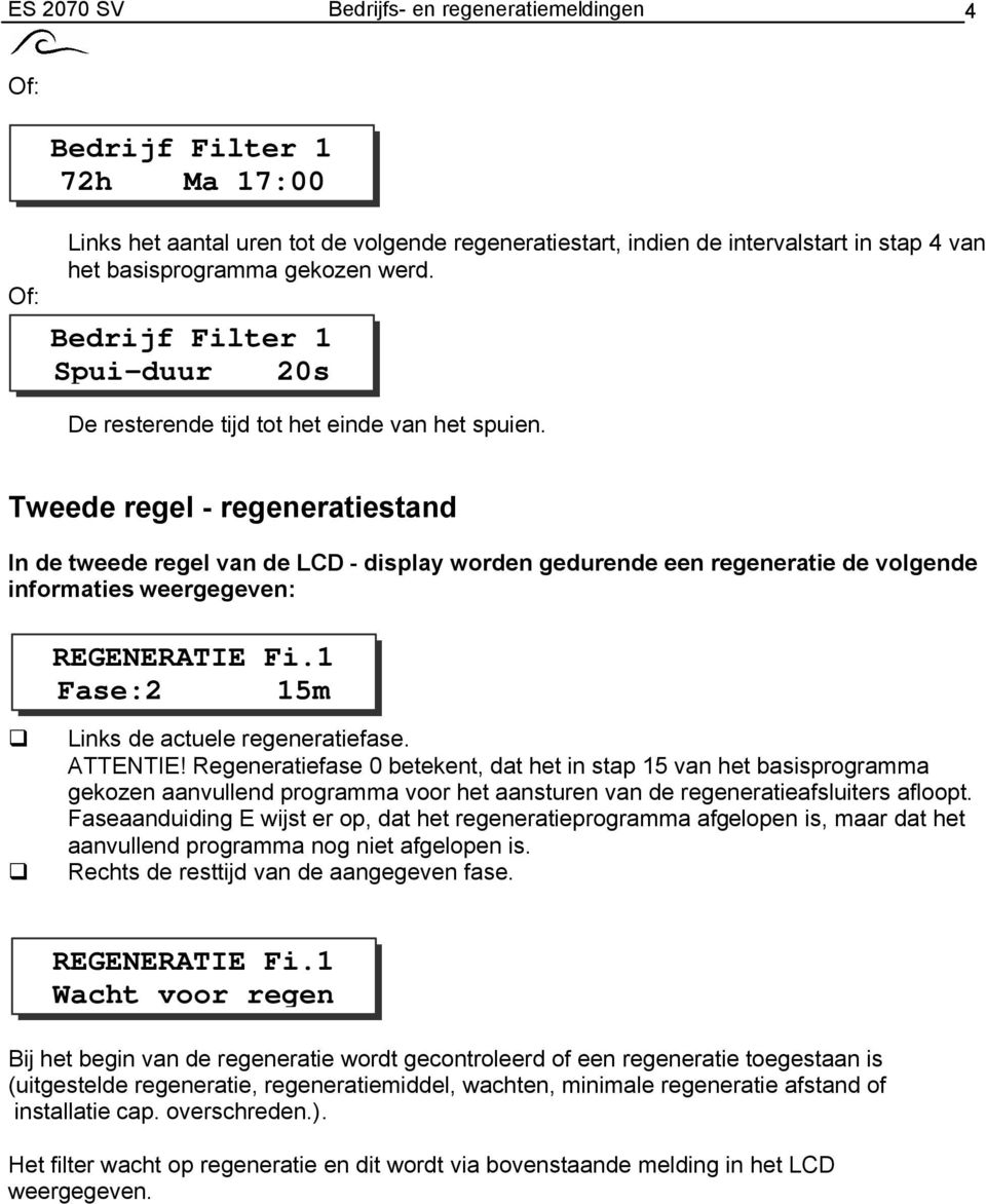 Tweede regel - regeneratiestand In de tweede regel van de LCD - display worden gedurende een regeneratie de volgende informaties weergegeven: REGENERATIE Fi.