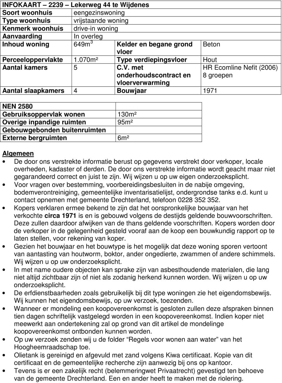 met onderhoudscontract en HR Ecomline Nefit (2006) 8 groepen vloerverwarming Aantal slaapkamers 4 Bouwjaar 1971 NEN 2580 Gebruiksoppervlak wonen 130m² Overige inpandige ruimten 95m² Gebouwgebonden