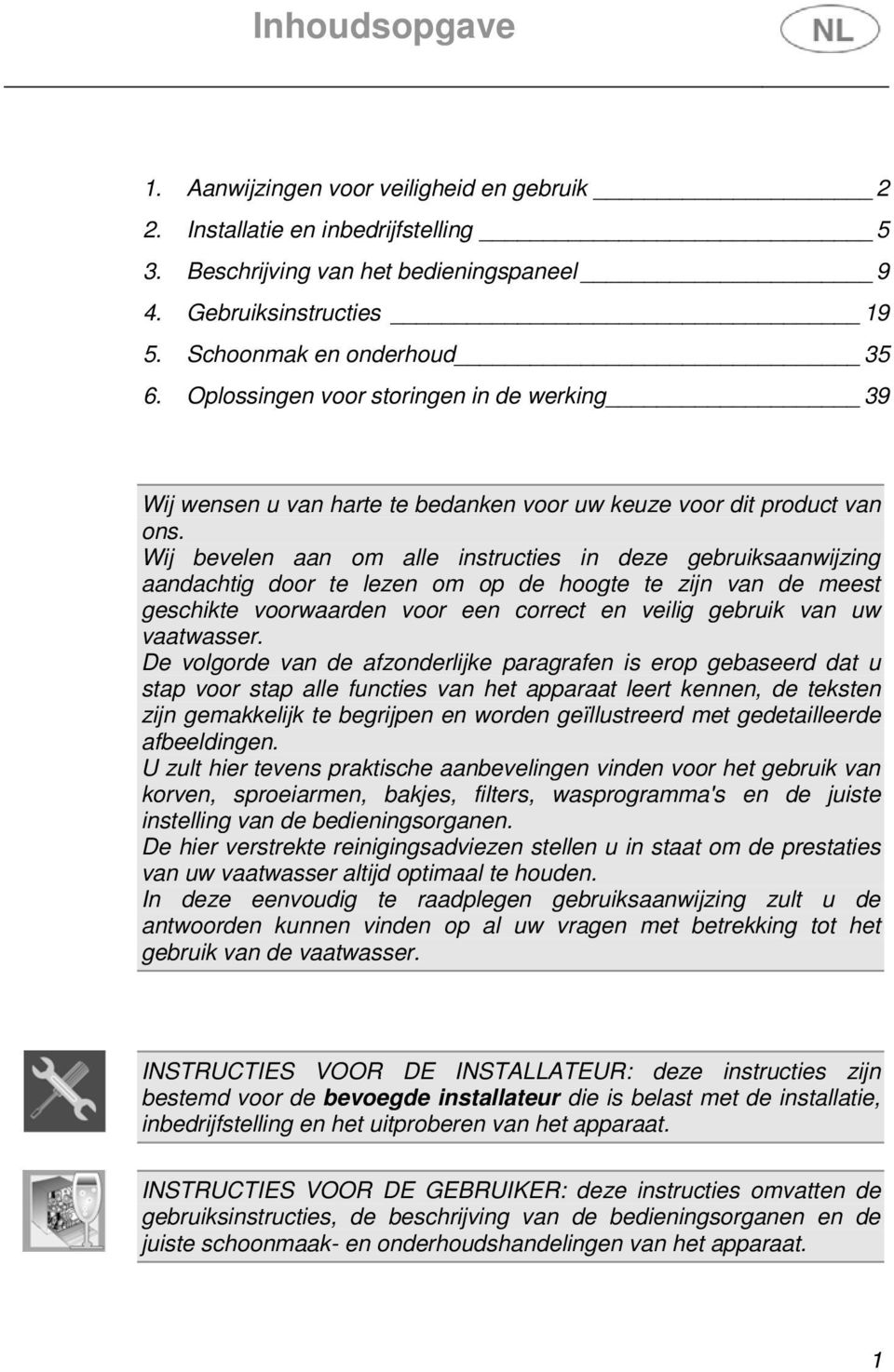 Wij bevelen aan om alle instructies in deze gebruiksaanwijzing aandachtig door te lezen om op de hoogte te zijn van de meest geschikte voorwaarden voor een correct en veilig gebruik van uw vaatwasser.