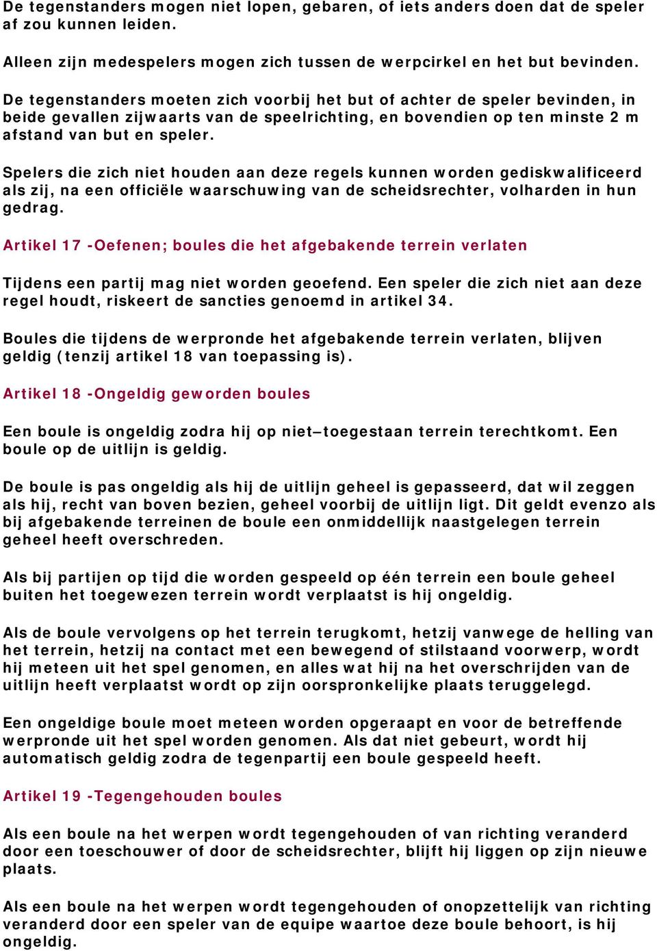 Spelers die zich niet houden aan deze regels kunnen worden gediskwalificeerd als zij, na een officiële waarschuwing van de scheidsrechter, volharden in hun gedrag.