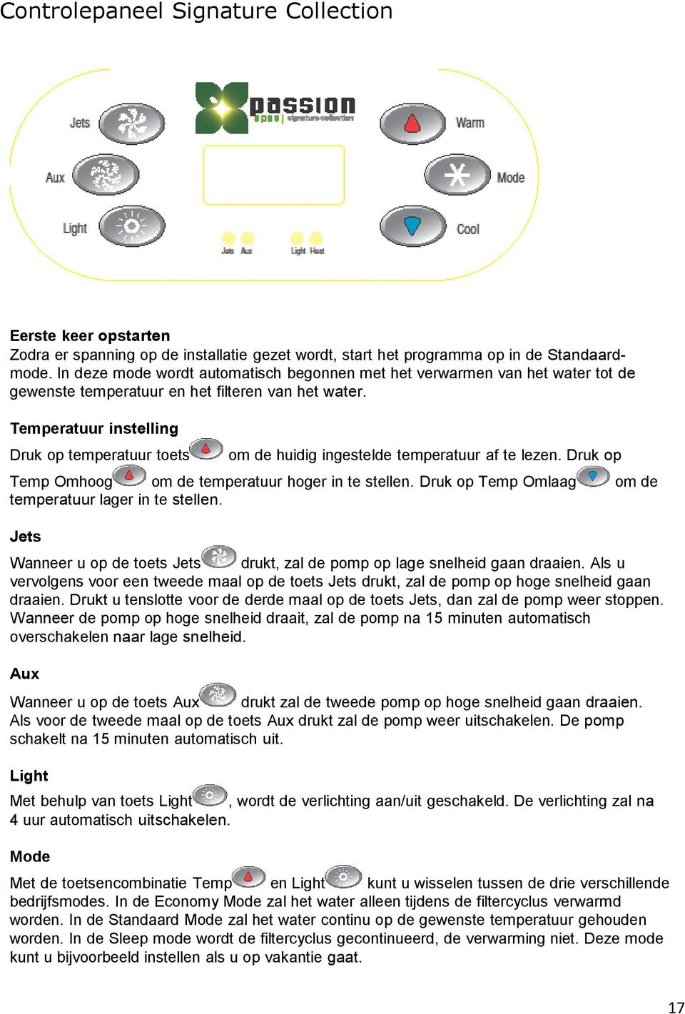 Temperatuur instelling Druk op temperatuur toets om de huidig ingestelde temperatuur af te lezen. Druk op Temp Omhoog om de temperatuur hoger in te stellen.