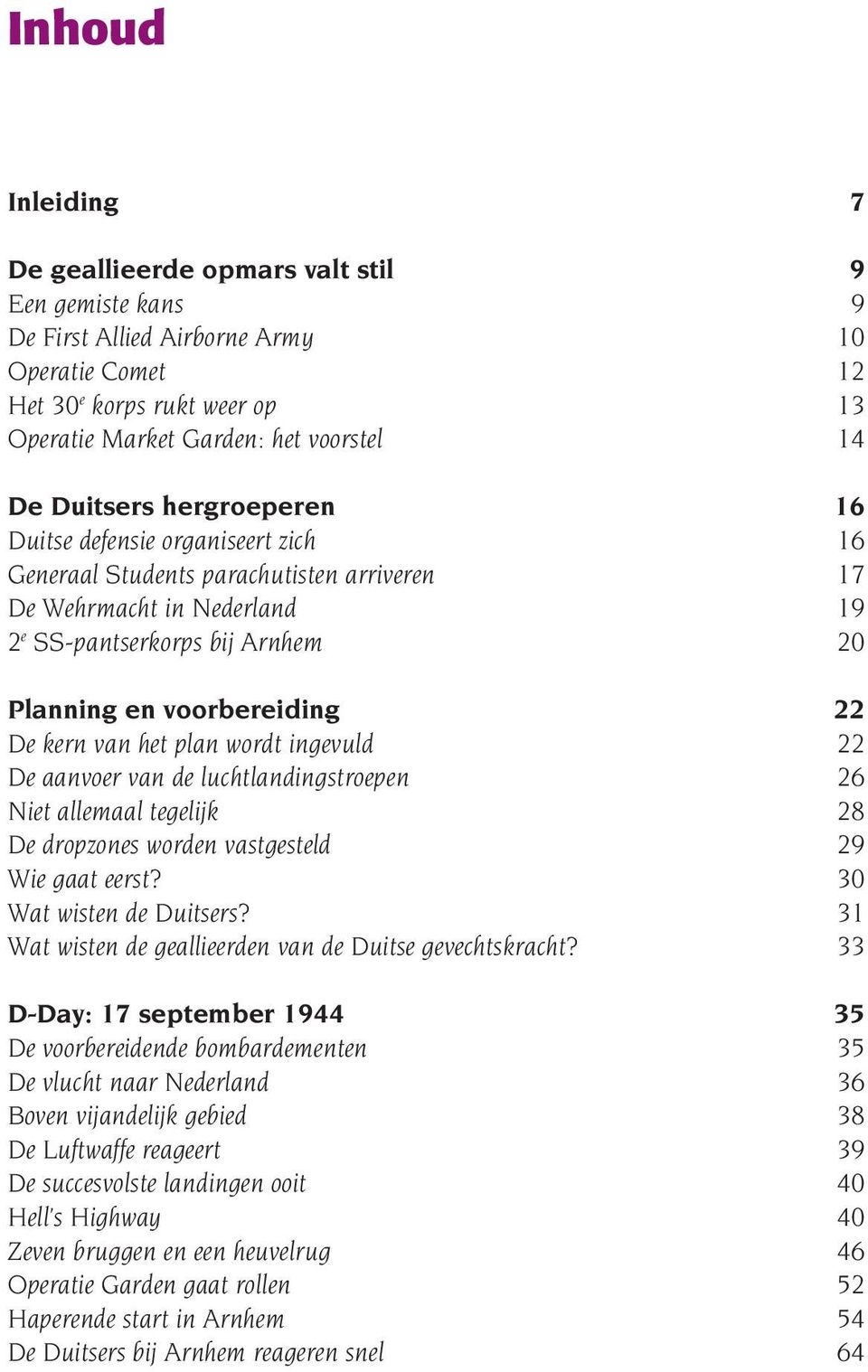 De kern van het plan wordt ingevuld 22 De aanvoer van de luchtlandingstroepen 26 Niet allemaal tegelijk 28 De dropzones worden vastgesteld 29 Wie gaat eerst? 30 Wat wisten de Duitsers?