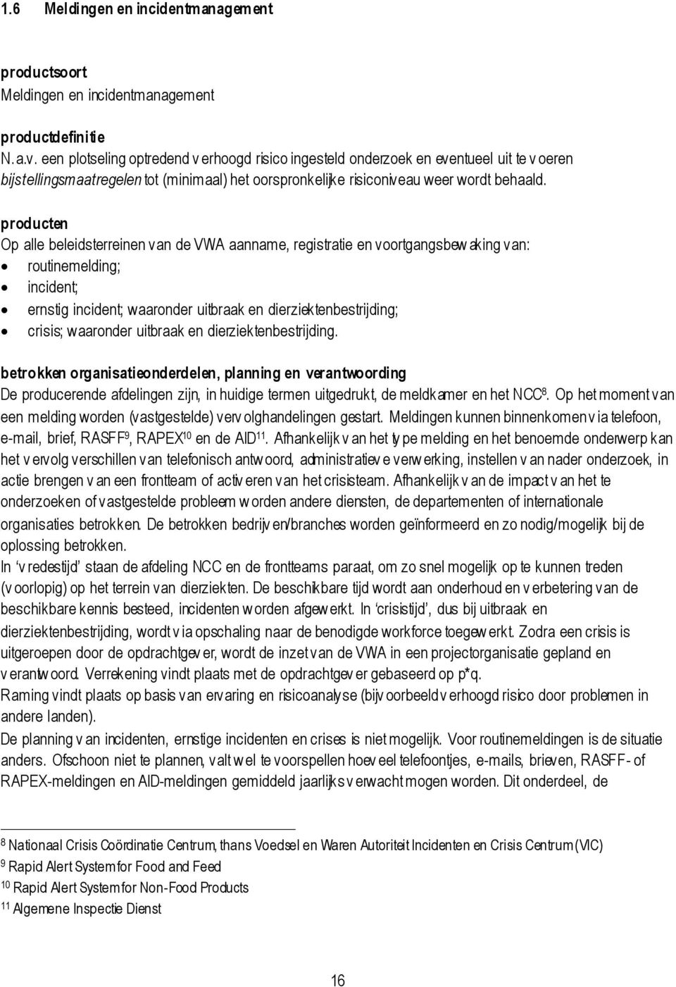 producten Op alle beleidsterreinen van de VWA aanname, registratie en voortgangsbew aking van: routinemelding; incident; ernstig incident; waaronder uitbraak en dierziektenbestrijding; crisis;