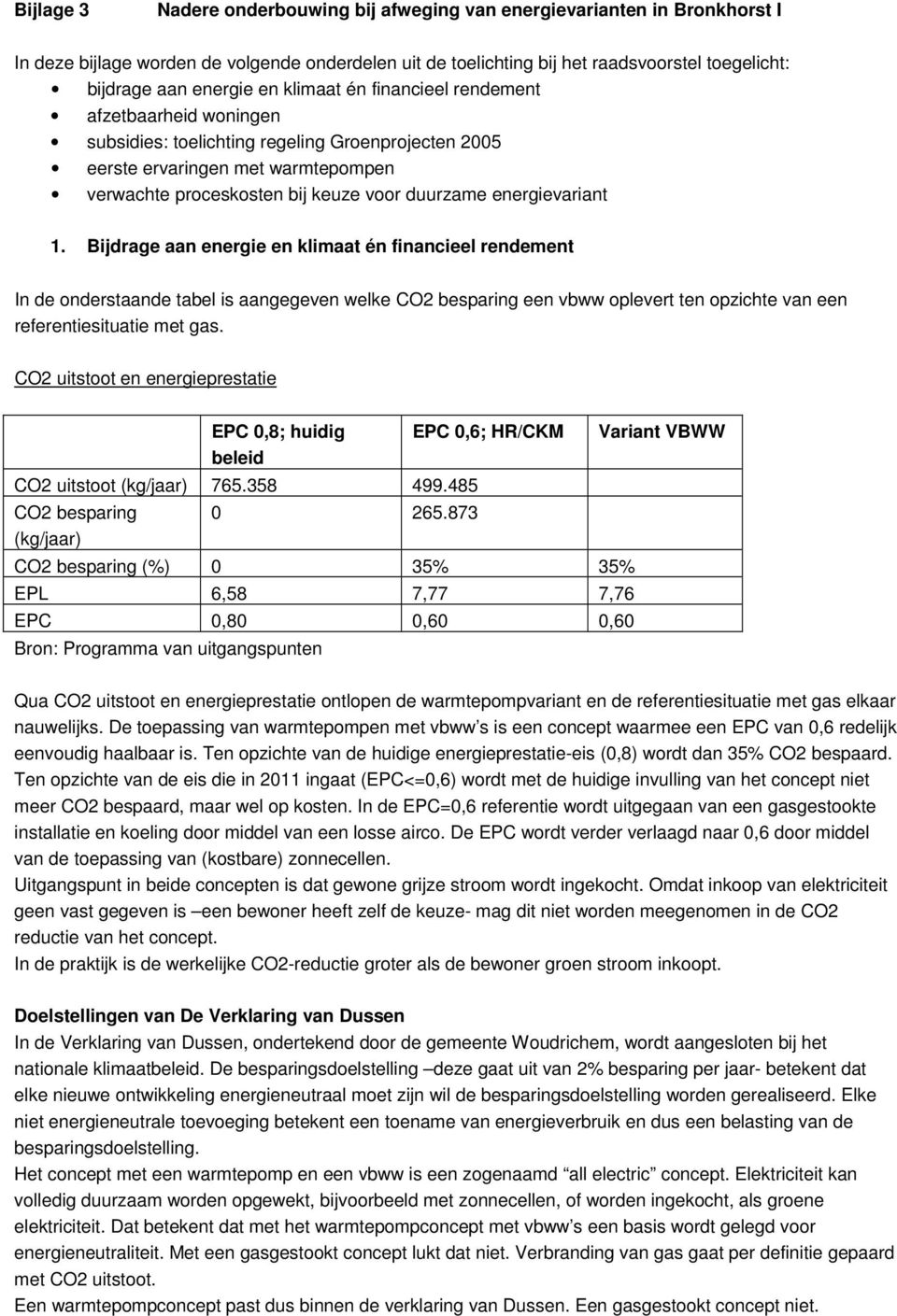 energievariant 1. Bijdrage aan energie en klimaat én financieel rendement In de onderstaande tabel is aangegeven welke CO2 besparing een vbww oplevert ten opzichte van een referentiesituatie met gas.