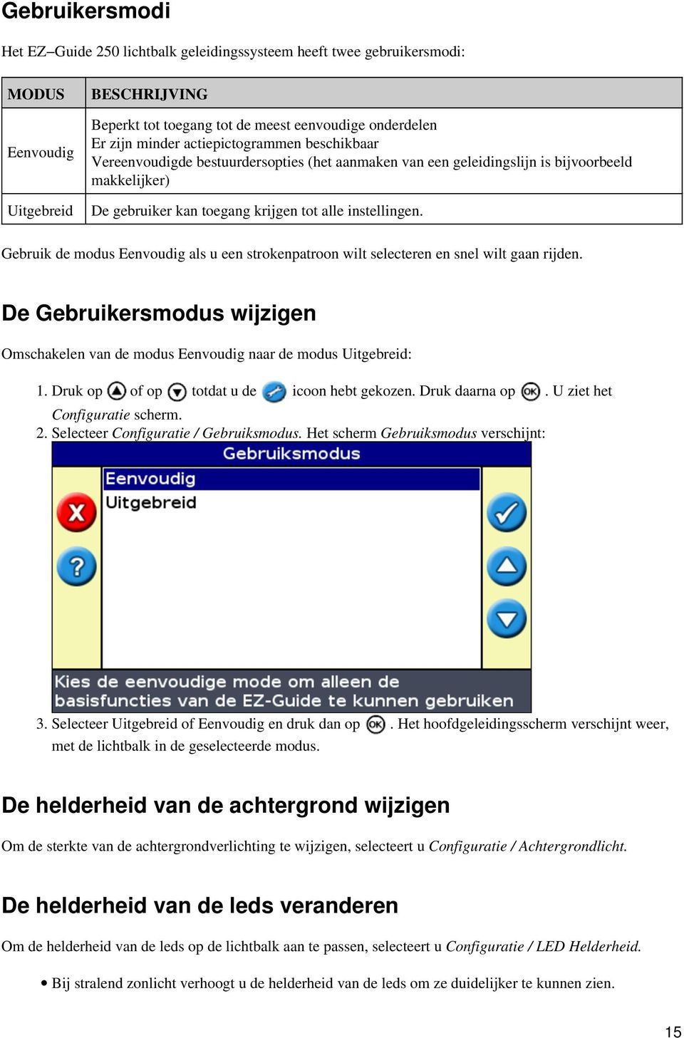 Gebruik de modus Eenvoudig als u een strokenpatroon wilt selecteren en snel wilt gaan rijden. De Gebruikersmodus wijzigen Omschakelen van de modus Eenvoudig naar de modus Uitgebreid: 1.