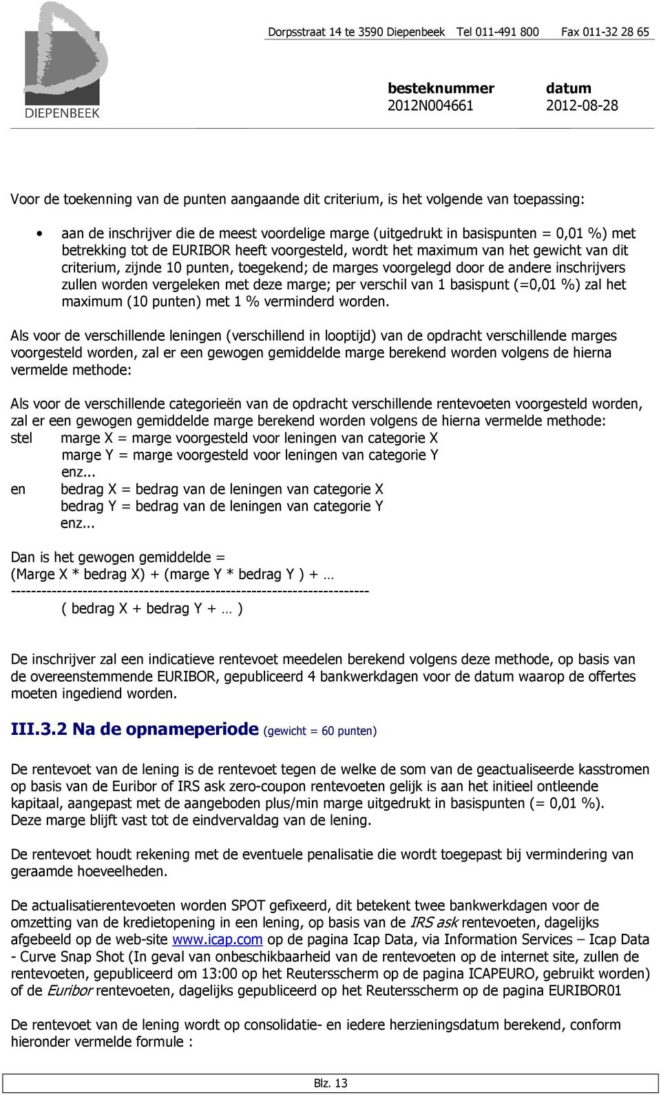 per verschil van 1 basispunt (=0,01 %) zal het maximum (10 punten) met 1 % verminderd worden.