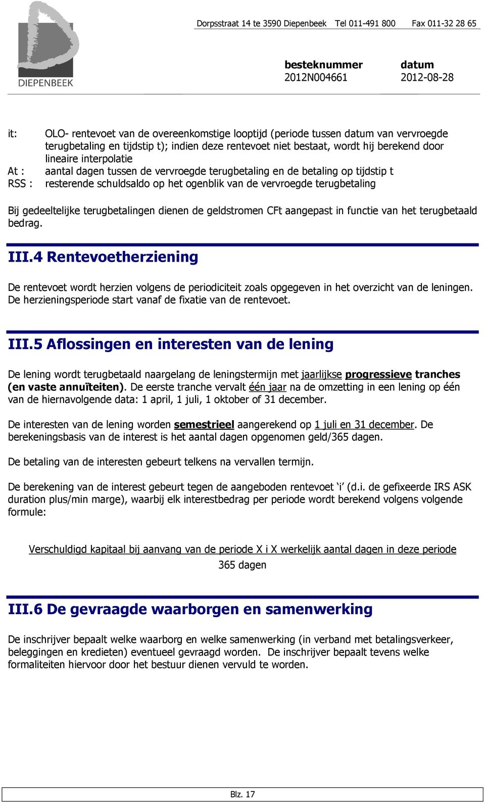 de geldstromen CFt aangepast in functie van het terugbetaald bedrag. III.4 Rentevoetherziening De rentevoet wordt herzien volgens de periodiciteit zoals opgegeven in het overzicht van de leningen.