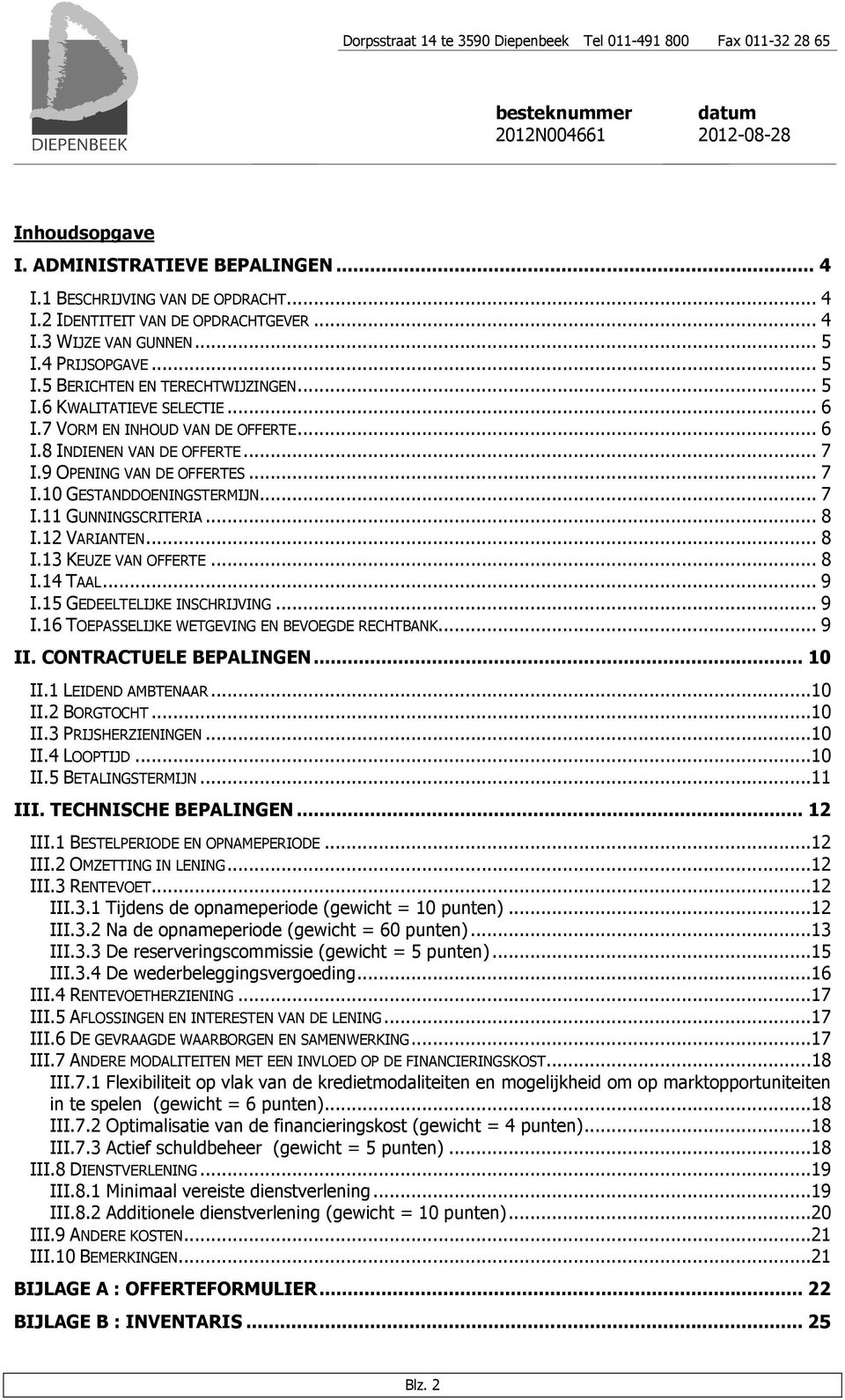 .. 8 I.12 VARIANTEN... 8 I.13 KEUZE VAN OFFERTE... 8 I.14 TAAL... 9 I.15 GEDEELTELIJKE INSCHRIJVING... 9 I.16 TOEPASSELIJKE WETGEVING EN BEVOEGDE RECHTBANK... 9 II. CONTRACTUELE BEPALINGEN... 10 II.