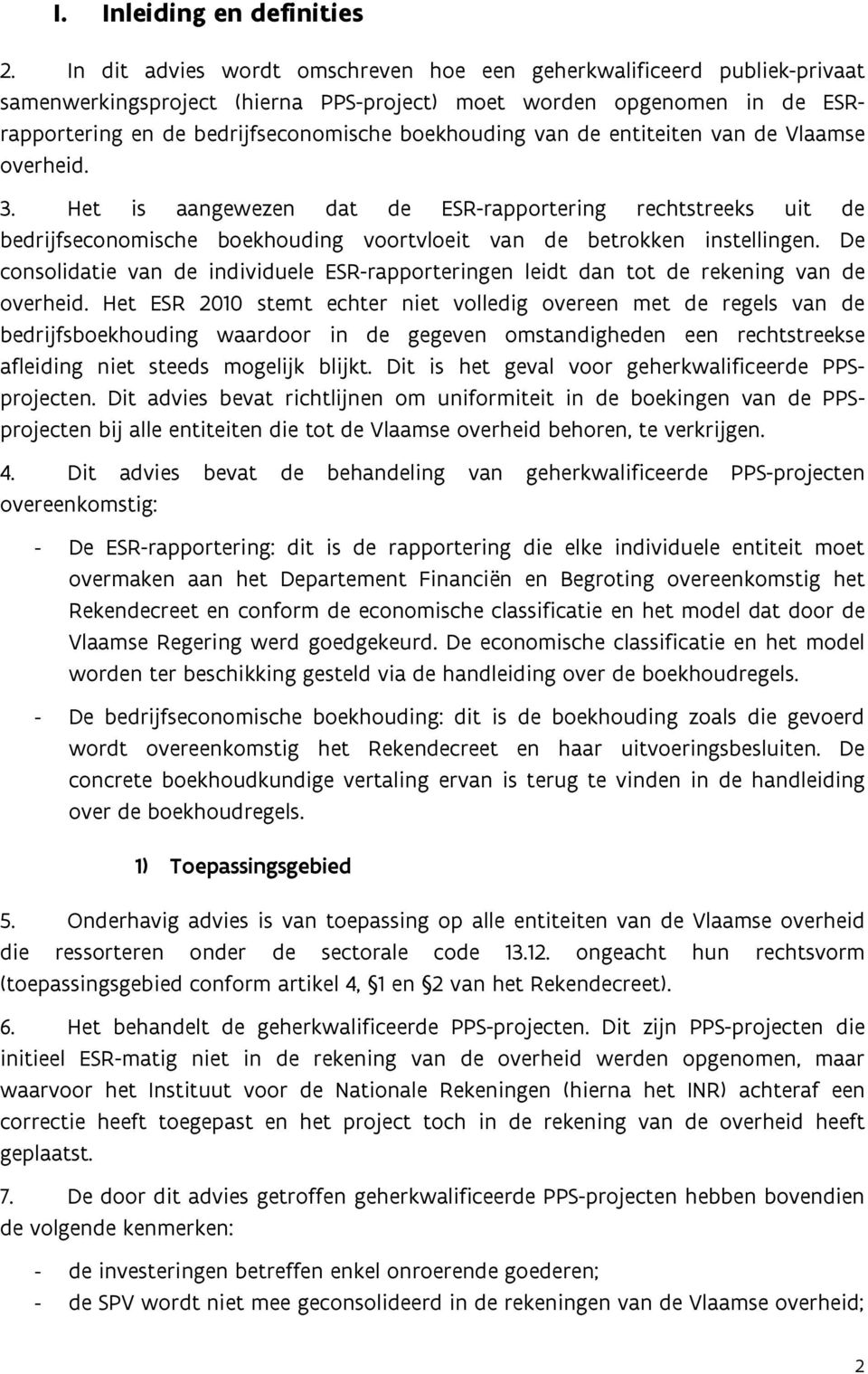 van de entiteiten van de Vlaamse overheid. 3. Het is aangewezen dat de ESR-rapportering rechtstreeks uit de bedrijfseconomische boekhouding voortvloeit van de betrokken instellingen.