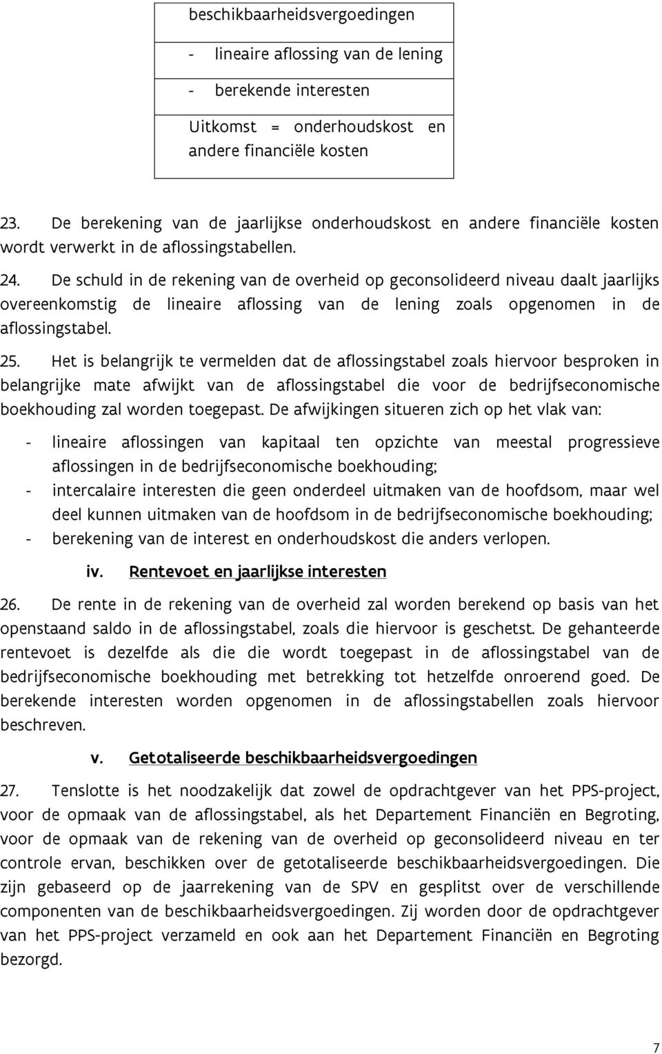 De schuld in de rekening van de overheid op geconsolideerd niveau daalt jaarlijks overeenkomstig de lineaire aflossing van de lening zoals opgenomen in de aflossingstabel. 25.