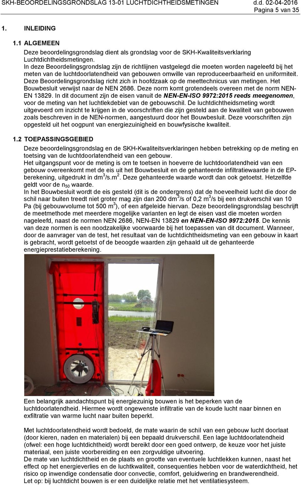 Deze Beoordelingsgrondslag richt zich in hoofdzaak op de meettechnicus van metingen. Het Bouwbesluit verwijst naar de NEN 2686. Deze norm komt grotendeels overeen met de norm NEN- EN 13829.