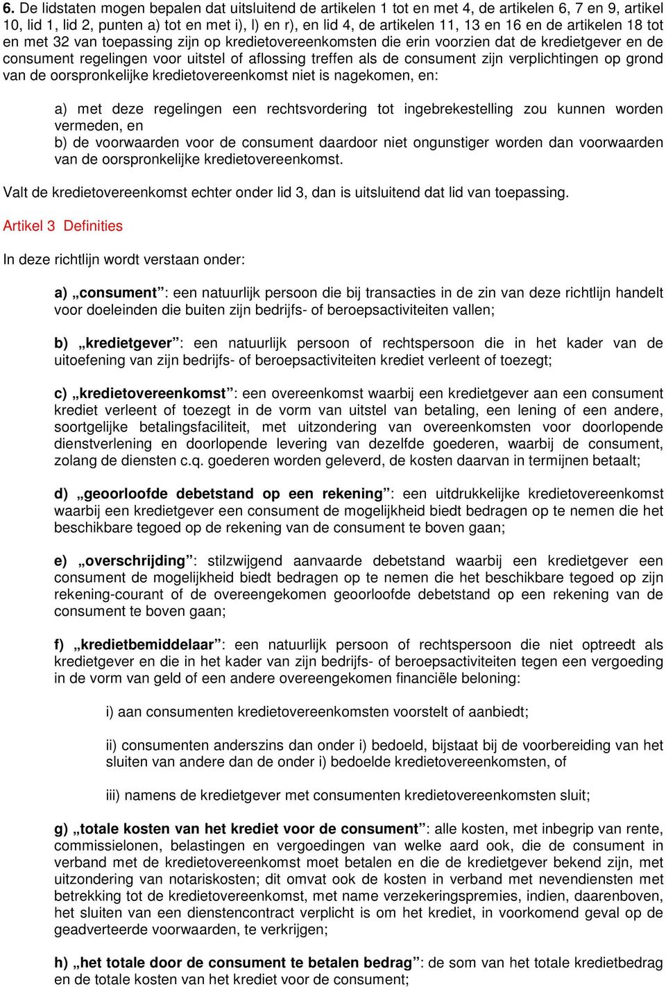 verplichtingen op grond van de oorspronkelijke kredietovereenkomst niet is nagekomen, en: a) met deze regelingen een rechtsvordering tot ingebrekestelling zou kunnen worden vermeden, en b) de