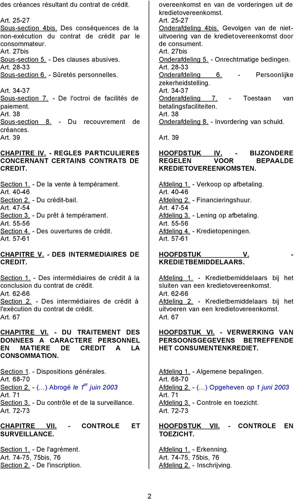 - Des clauses abusives. Onderafdeling 5. - Onrechtmatige bedingen. Art. 28-33 Art. 28-33 Sous-section 6. - Sûretés personnelles. Onderafdeling 6. - Persoonlijke zekerheidstelling. Art. 34-37 Art.