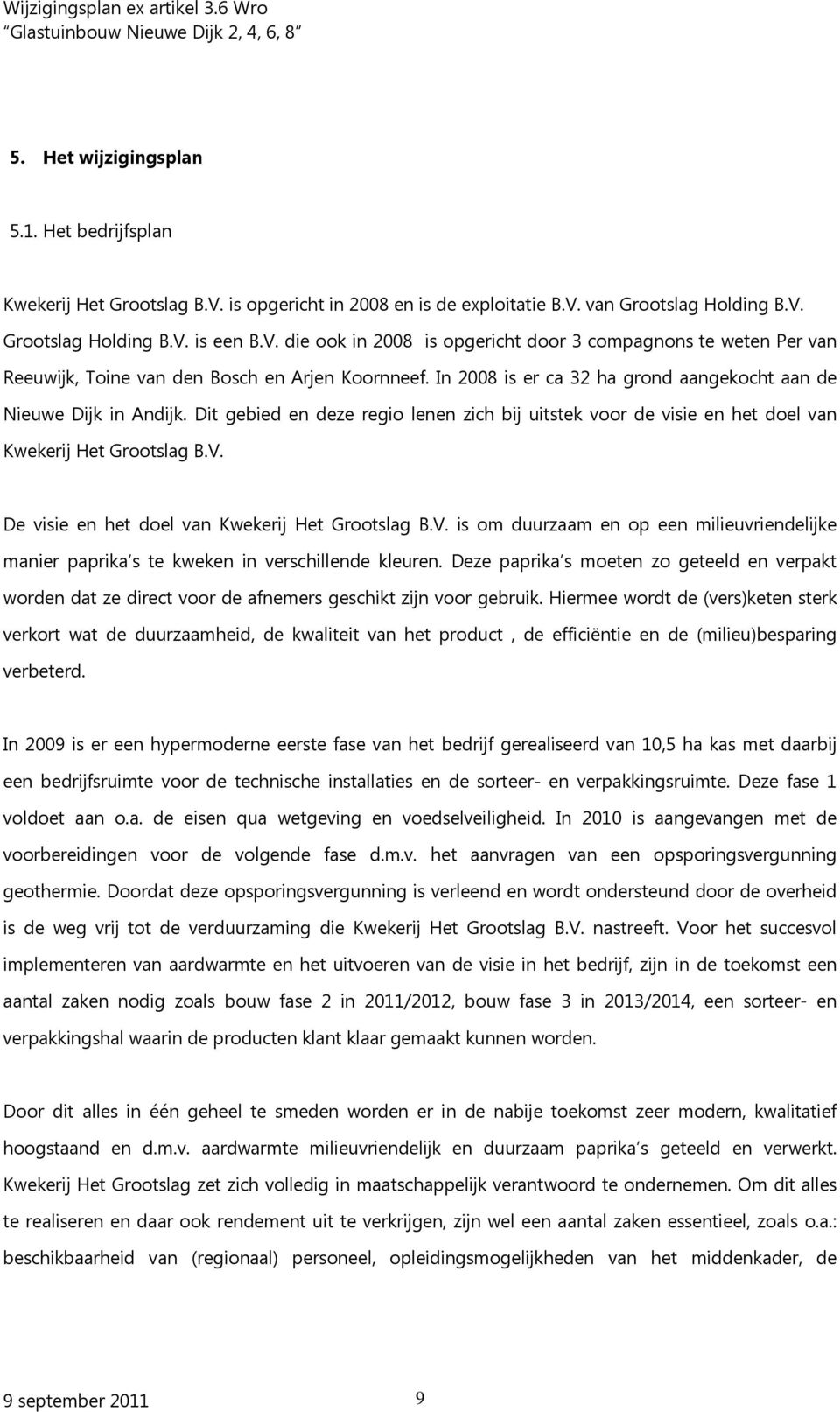 De visie en het doel van Kwekerij Het Grootslag B.V. is om duurzaam en op een milieuvriendelijke manier paprika s te kweken in verschillende kleuren.