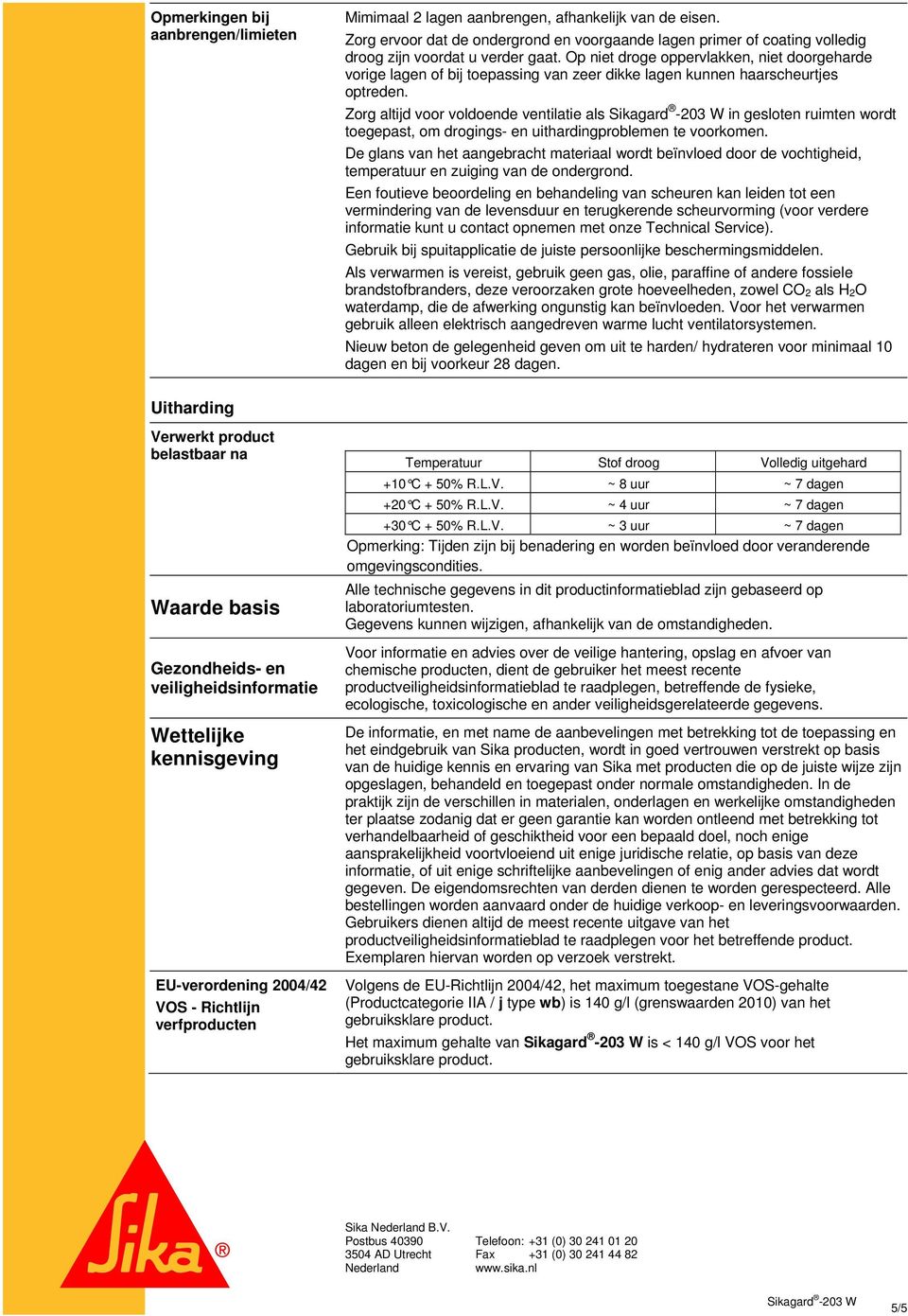 Op niet droge oppervlakken, niet doorgeharde vorige lagen of bij toepassing van zeer dikke lagen kunnen haarscheurtjes optreden.