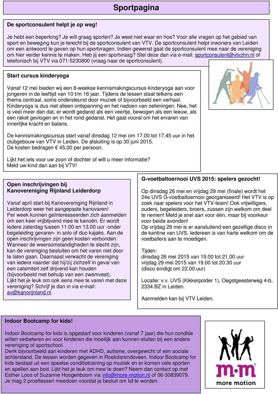 Indien gewenst gaat de sportconsulent mee naar de vereniging om hier verder kennis te maken. Heb jij een sportvraag? Stel deze dan via e-mail: sportconsulent@vtvzhn.