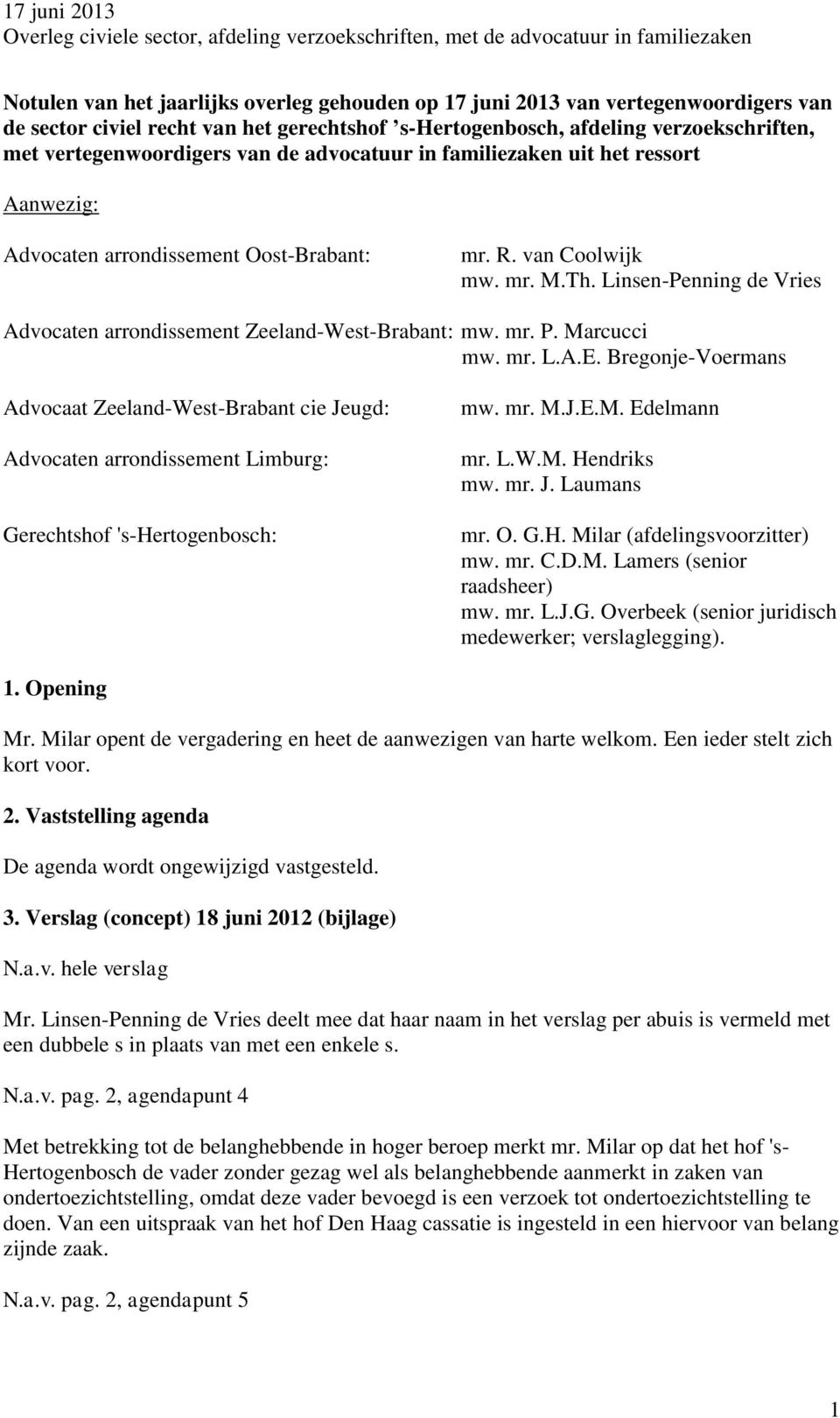 Linsen-Penning de Vries Advocaten arrondissement Zeeland-West-Brabant: mw. mr. P. Marcucci mw. mr. L.A.E.