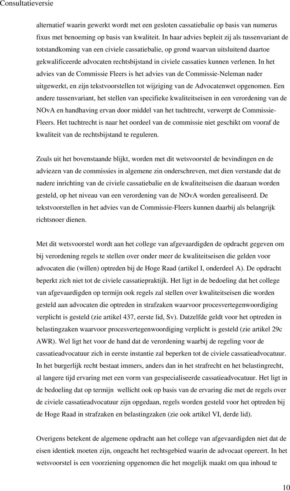 verlenen. In het advies van de Commissie Fleers is het advies van de Commissie-Neleman nader uitgewerkt, en zijn tekstvoorstellen tot wijziging van de Advocatenwet opgenomen.