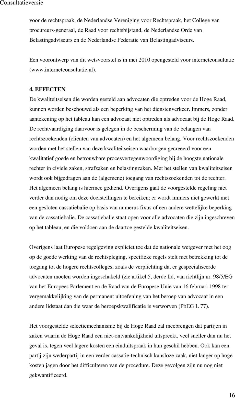 EFFECTEN De kwaliteitseisen die worden gesteld aan advocaten die optreden voor de Hoge Raad, kunnen worden beschouwd als een beperking van het dienstenverkeer.