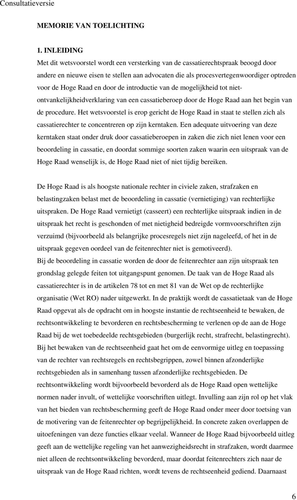 en door de introductie van de mogelijkheid tot nietontvankelijkheidverklaring van een cassatieberoep door de Hoge Raad aan het begin van de procedure.