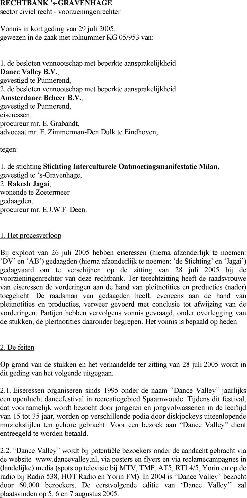 E. Grabandt, advocaat mr. E. Zimmerman-Den Dulk te Eindhoven, tegen: 1. de stichting Stichting Interculturele Ontmoetingsmanifestatie Milan, gevestigd te s-gravenhage, 2.