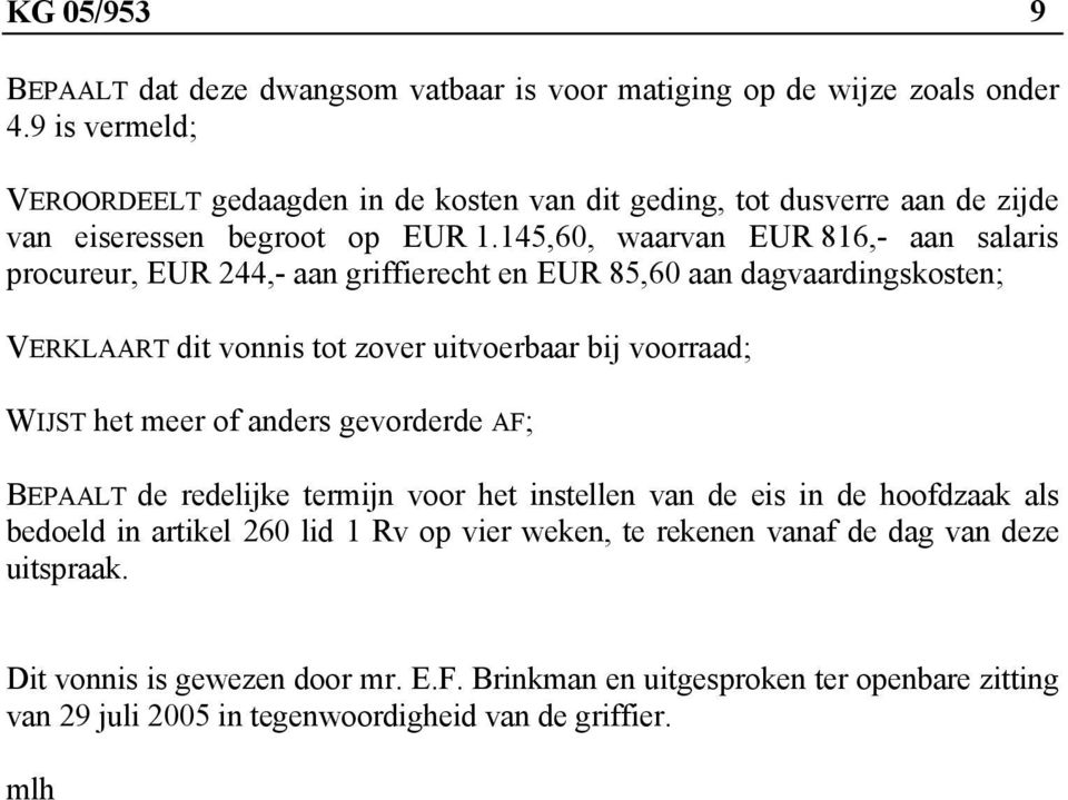 145,60, waarvan EUR 816,- aan salaris procureur, EUR 244,- aan griffierecht en EUR 85,60 aan dagvaardingskosten; VERKLAART dit vonnis tot zover uitvoerbaar bij voorraad; WIJST het