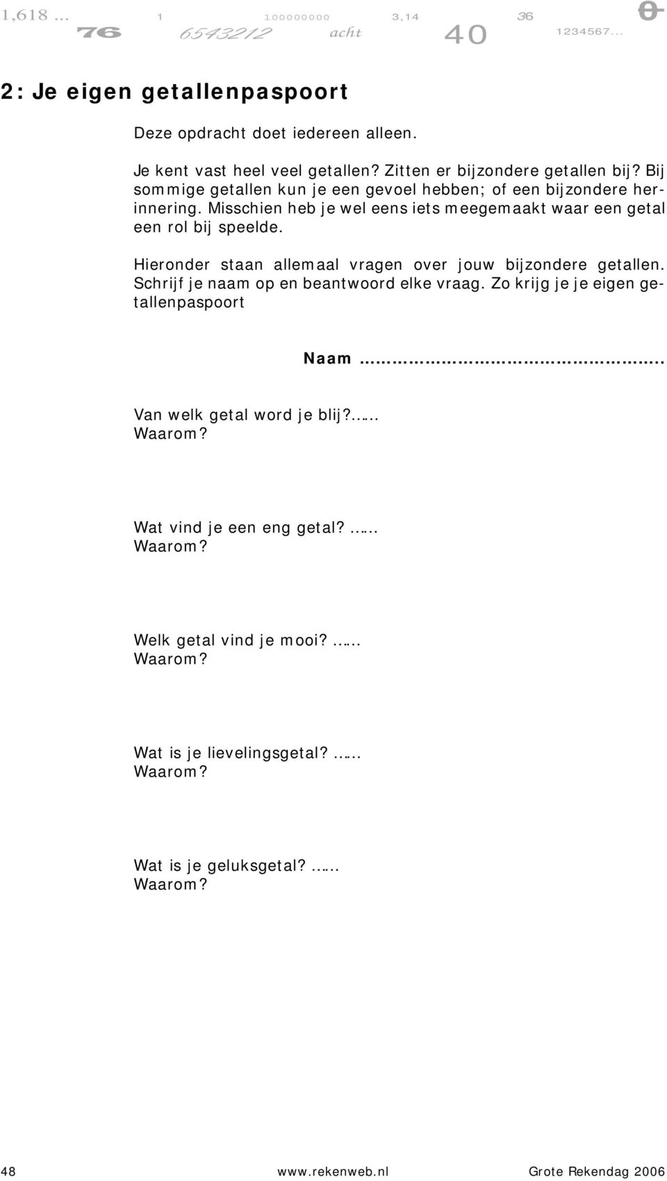 Hieronder staan allemaal vragen over jouw bijzondere getallen. Schrijf je naam op en beantwoord elke vraag. Zo krijg je je eigen getallenpaspoort Naam.