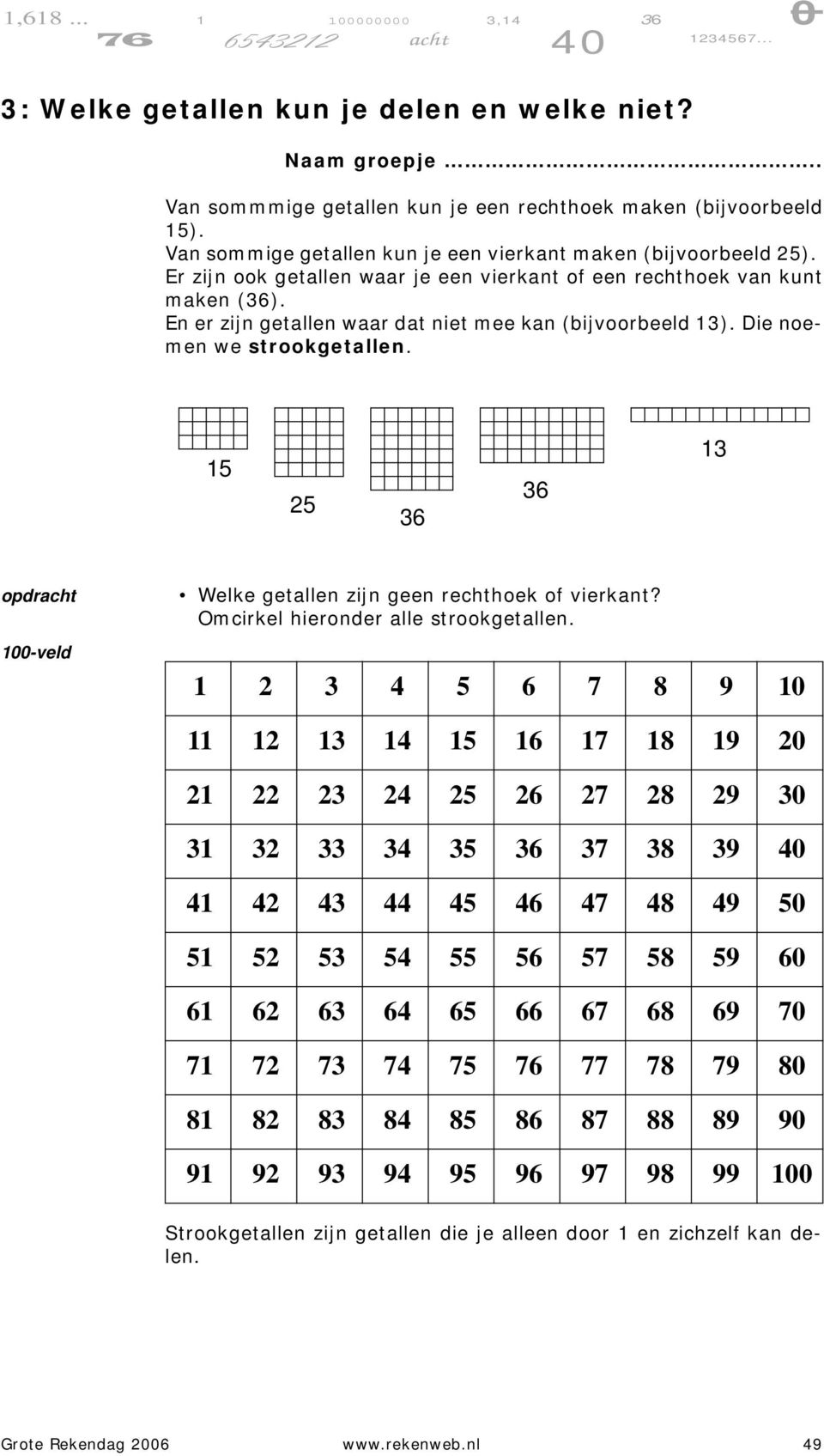 En er zijn getallen waar dat niet mee kan (bijvoorbeeld 13). Die noemen we strookgetallen. 15 25 13 opdr 1-veld Welke getallen zijn geen rechthoek of vierkant? Omcirkel hieronder alle strookgetallen.