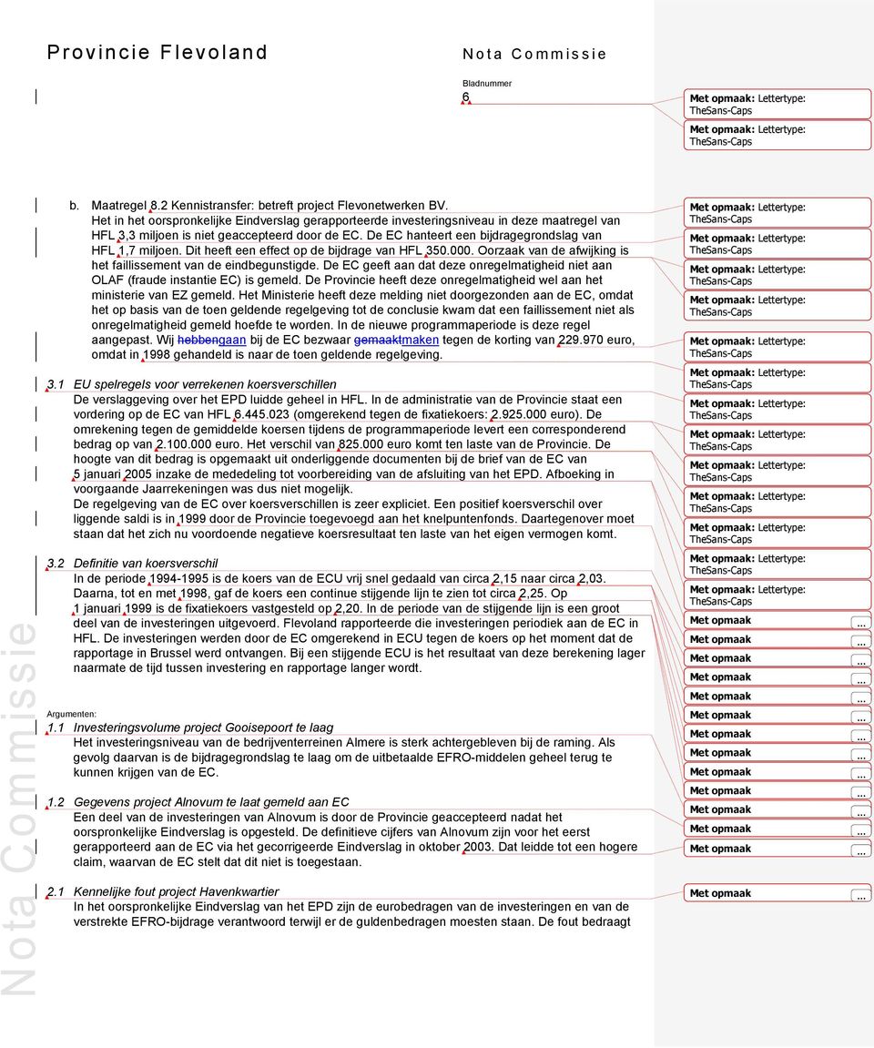 De EC hanteert een bijdragegrondslag van HFL 1,7 miljoen. Dit heeft een effect op de bijdrage van HFL 350.000. Oorzaak van de afwijking is het faillissement van de eindbegunstigde.