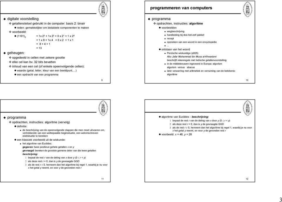 32 bits bevatten inhoud van een cel (of enkele opeenvolgende cellen): waarde (getal, letter, kleur van een beeldpunt, ) een opdracht van een programma programma opdrachten, instructies: algoritme