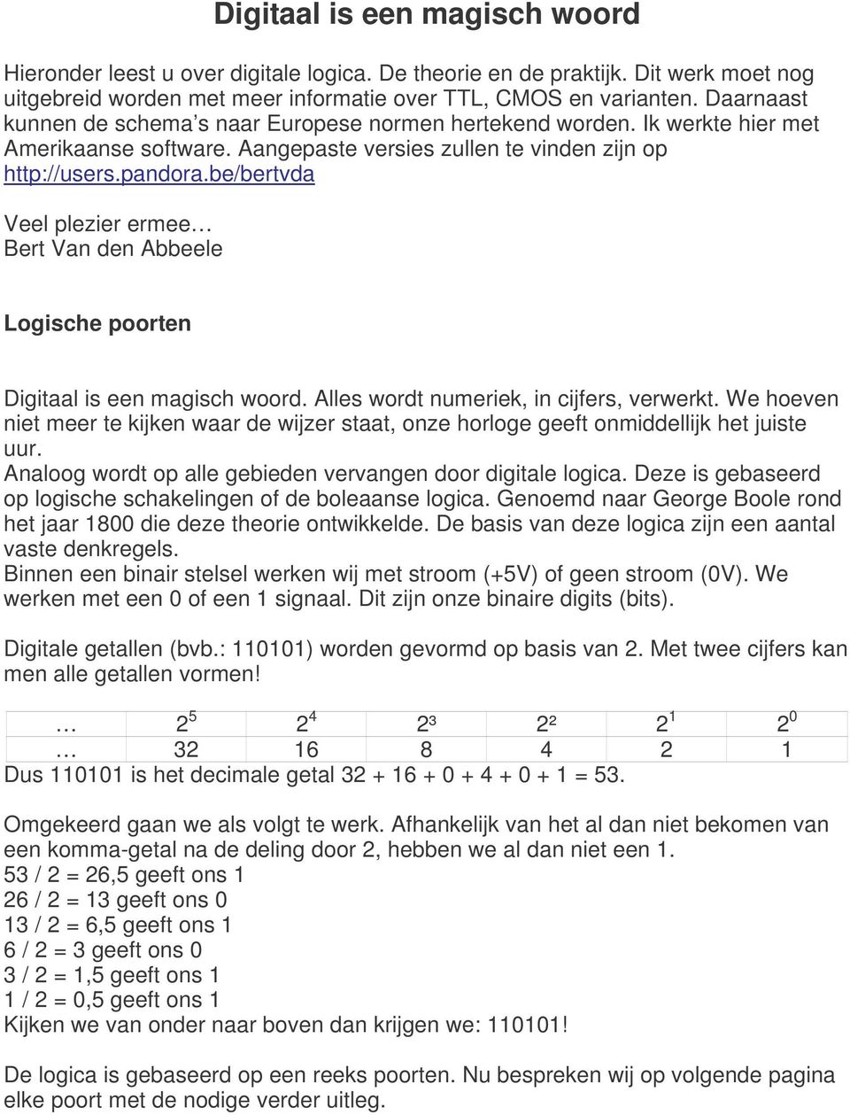 be/bertvda Veel plezier ermee Bert Van den Abbeele Logische poorten Digitaal is een magisch woord. Alles wordt numeriek, in cijfers, verwerkt.
