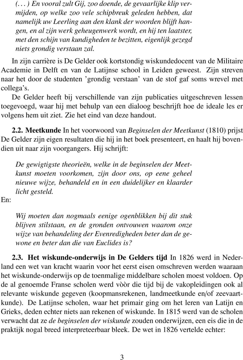 In zijn carrière is De Gelder ook kortstondig wiskundedocent van de Militaire Academie in Delft en van de Latijnse school in Leiden geweest.