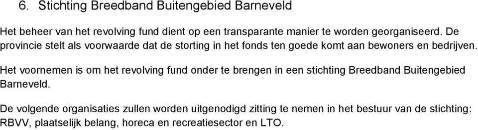 Het voornemen is om het revolving fund onder te brengen in een stichting Breedband Buitengebied Barneveld.