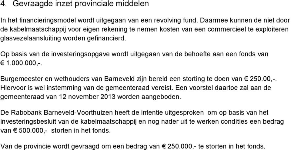 Op basis van de investeringsopgave wordt uitgegaan van de behoefte aan een fonds van 1.000.000,-. Burgemeester en wethouders van Barneveld zijn bereid een storting te doen van 250.00,-. Hiervoor is wel instemming van de gemeenteraad vereist.