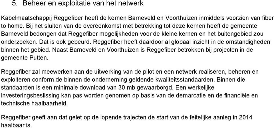 Dat is ook gebeurd. Reggefiber heeft daardoor al globaal inzicht in de omstandigheden binnen het gebied. Naast Barneveld en Voorthuizen is Reggefiber betrokken bij projecten in de gemeente Putten.