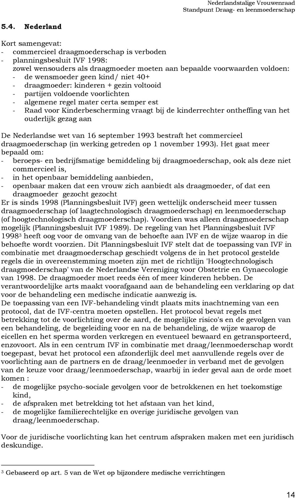 van het ouderlijk gezag aan De Nederlandse wet van 16 september 1993 bestraft het commercieel draagmoederschap (in werking getreden op 1 november 1993).