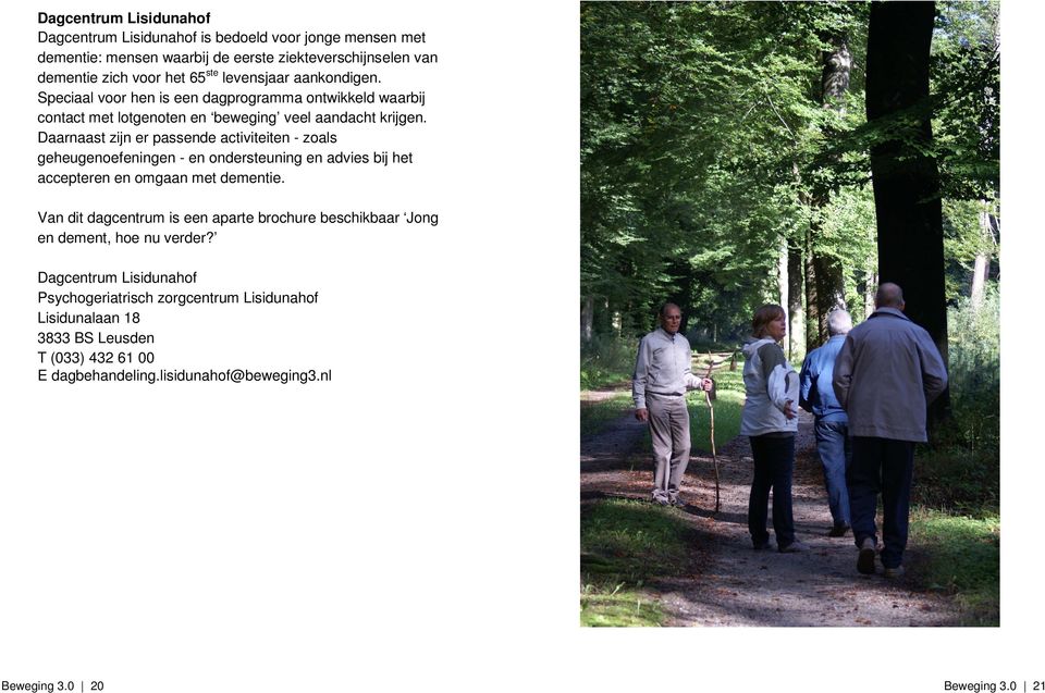 Daarnaast zijn er passende activiteiten - zoals geheugenoefeningen - en ondersteuning en advies bij het accepteren en omgaan met dementie.